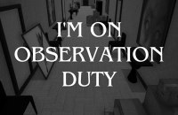 Play I'm on Observation Duty now!